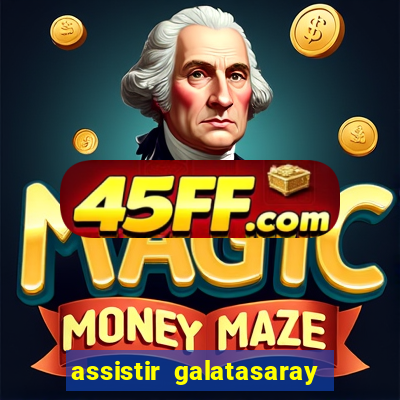 assistir galatasaray ao vivo